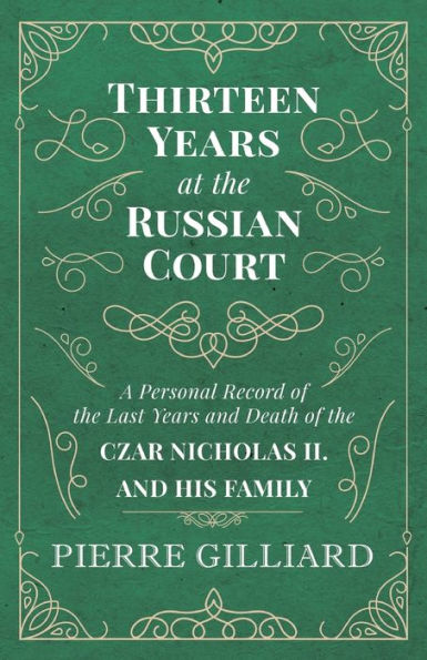 Thirteen Years at the Russian Court - A Personal Record of Last and Death Czar Nicholas II. his Family