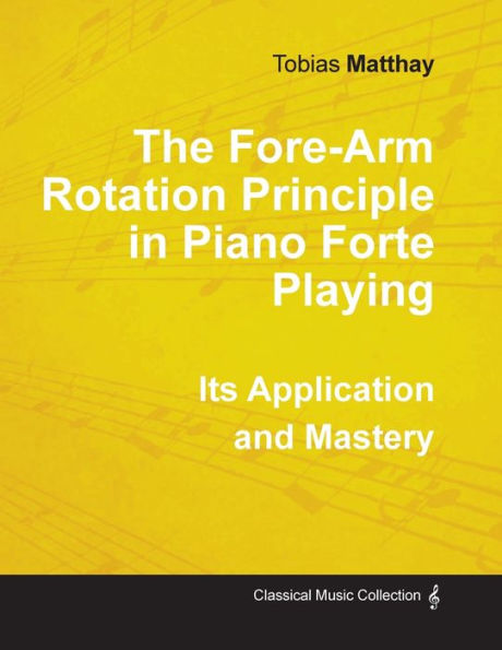 The Fore-Arm Rotation Principle Piano Forte Playing - Its Application and Mastery