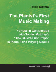 Title: The Pianist's First Music Making - For use in Conjunction with Tobias Matthay's 