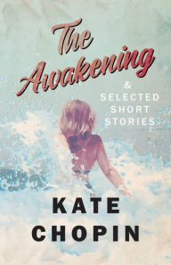 Title: The Awakening, and Selected Short Stories, Author: Kate Chopin