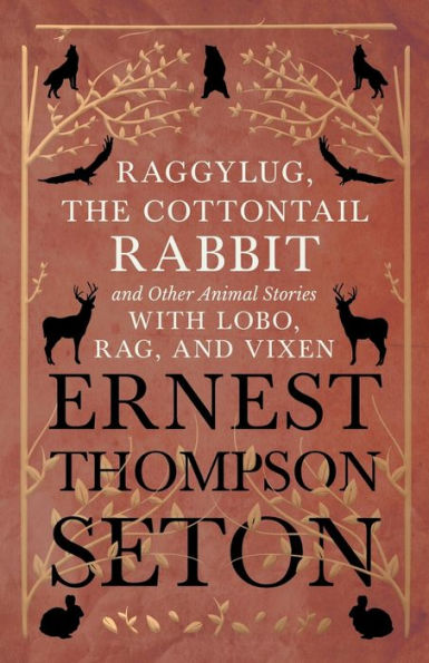 Raggylug, The Cottontail Rabbit and Other Animal Stories with Lobo, Rag, and Vixen