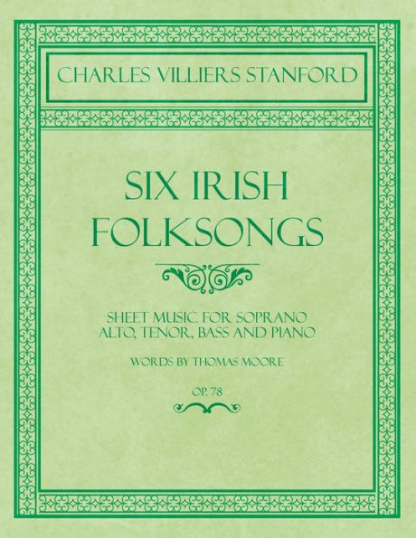 Six Irish Folksongs - Sheet Music for Soprano, Alto, Tenor, Bass and Piano Words by Thomas Moore Op. 78