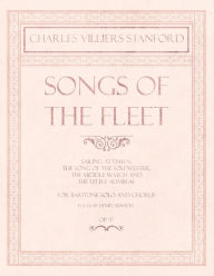Title: Songs of the Fleet - Sailing at Dawn, The Song of the Sou'-wester, The Middle Watch and The Little Admiral - For Baritone Solo and Chorus - Poems by Henry Newbolt - Op.117, Author: Charles Villiers Stanford