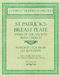 Title: St Patrick's Breastplate - Hymn of the Ancient Irish Church - Words by Cecil Frances Alexander - Sheet Music Arranged for Mixed Chorus and Organ in G Minor, Author: Charles Villiers Stanford