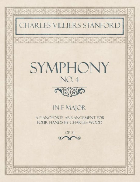 Symphony No.4 in F Major - A Pianoforte Arrangement for Four Hands by Charles Wood - Op.31