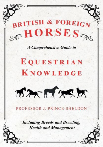 British and Foreign Horses - A Comprehensive Guide to Equestrian Knowledge Including Breeds Breeding, Health Management