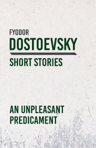 Title: An Unpleasant Predicament, Author: Fyodor Dostoevsky