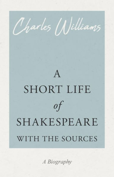 A Short Life of Shakespeare - With the Sources
