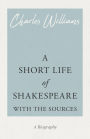A Short Life of Shakespeare - With the Sources