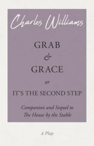 Title: Grab and Grace or It's the Second Step - Companion and Sequel to The House by the Stable, Author: Charles Williams