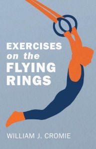 Title: Exercises on the Flying Rings, Author: William J Cromie