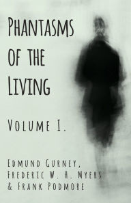 Title: Phantasms of the Living - Volume I., Author: Edmund Gurney