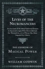 Lives of the Necromancers - An Account of the Most Eminent Persons in Successive Ages Who Have Claimed for Themselves, or to Whom Has Been Imputed by Others - The Exercise of Magical Power