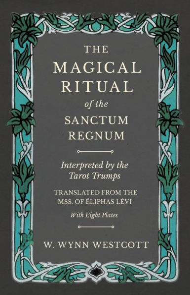 the Magical Ritual of Sanctum Regnum - Interpreted by Tarot Trumps Translated from Mss. Ã¯Â¿Â½liphas LÃ¯Â¿Â½vi With Eight Plates