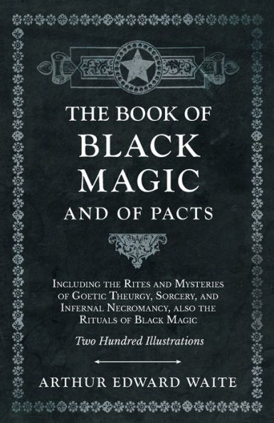 The Book of Black Magic and of Pacts: Including the Rites and Mysteries of Goetic Theurgy, Sorcery, and Infernal Necromancy, also the Rituals of Black Magic (The Book of Ceremonial Magic)