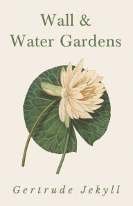 Title: Wall and Water Gardens, Author: Gertrude Jekyll