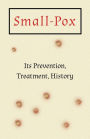 Small-Pox: Its Prevention, Treatment, History