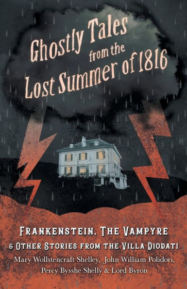 Ghostly Tales from the Lost Summer of 1816 - Frankenstein, Vampyre & Other Stories Villa Diodati