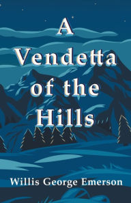 Title: A Vendetta of the Hills, Author: Willis George Emerson