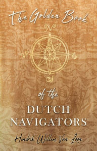 Title: The Golden Book of the Dutch Navigators, Author: Hendrik Willem Van Loon