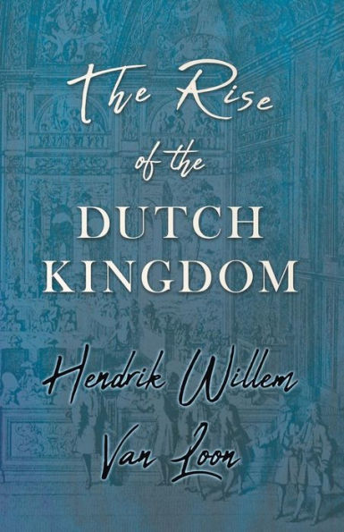 the Rise of Dutch Kingdom: A Short Account Early Development Modern Kingdom Netherlands