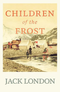 Title: Children of the Frost, Author: Jack London