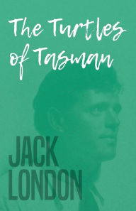 Title: The Turtles of Tasman, Author: Jack London