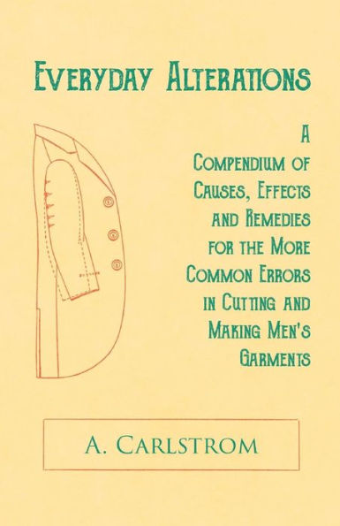 Everyday Alterations - A Compendium of Causes, Effects and Remedies for the More Common Errors Cutting Making Men's Garments