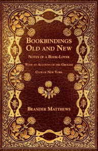 Title: Bookbindings Old and New - Notes of a Book-Lover - With an Account of the Grolier Club of New York, Author: Brander Matthews