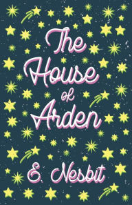 Title: The House of Arden;A Story for Children, Author: E Nesbit