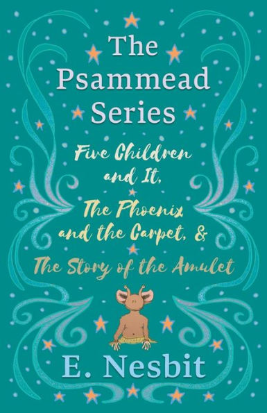 Five Children and It, The Phoenix and the Carpet, and The Story of the Amulet;The Psammead Series - Books 1 - 3
