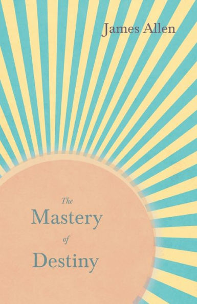 the Mastery of Destiny: With an Essay from Within You is Power by Henry Thomas Hamblin