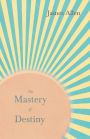 The Mastery of Destiny: With an Essay from Within You Is the Power by Henry Thomas Hamblin