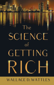 Title: The Science of Getting Rich;With an Essay from The Art of Money Getting, Or Golden Rules for Making Money By P. T. Barnum, Author: Wallace D Wattles