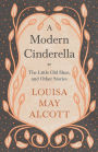 A Modern Cinderella: Or, the Little Old Shoe, and Other Stories