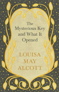 Title: The Mysterious Key and What It Opened, Author: Louisa May Alcott