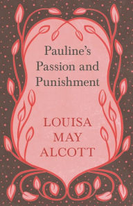 Title: Pauline's Passion and Punishment, Author: Louisa May Alcott