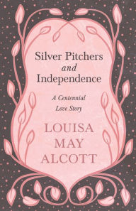 Silver Pitchers: and Independence;A Centennial Love Story
