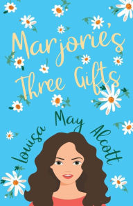 Title: Marjorie's Three Gifts, Author: Louisa May Alcott