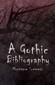 Title: A Gothic Bibliography, Author: Montague Summers