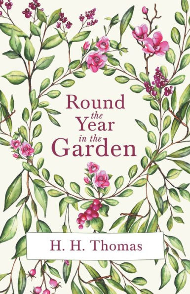 Round the Year in the Garden: A Descriptive Guide to the Flowers of the Four Seasons, and to the Work of Each Month in the Flower, Fruit and Kitchen Garden