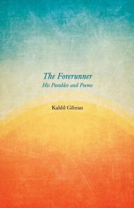 Title: The Forerunner - His Parables and Poems, Author: Kahlil Gibran