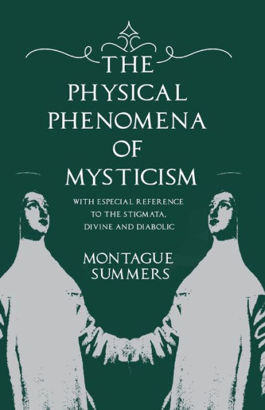 the Physical Phenomena of Mysticism - With Especial Reference to Stigmata, Divine and Diabolic