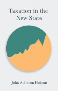 Title: Taxation in the New State, Author: John Atkinson Hobson