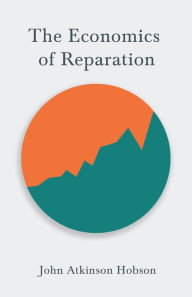 Title: The Economics of Reparation: With the Essay Reparations and Inter-Allied Debt by John Maynard Keynes, Author: John Atkinson Hobson