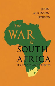 Title: The War in South Africa - Its Causes and Effects, Author: John Atkinson Hobson