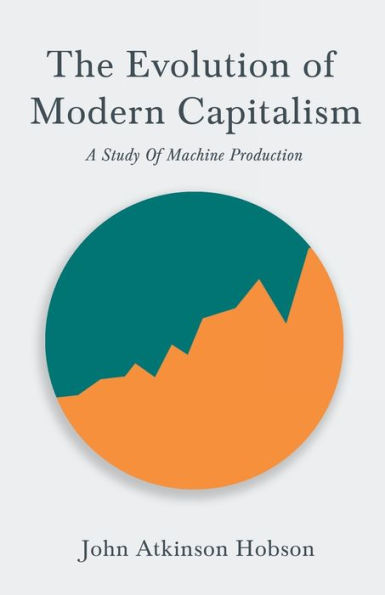 The Evolution of Modern Capitalism - A Study Machine Production: With an Excerpt From Imperialism, Highest Stage By V. I. Lenin