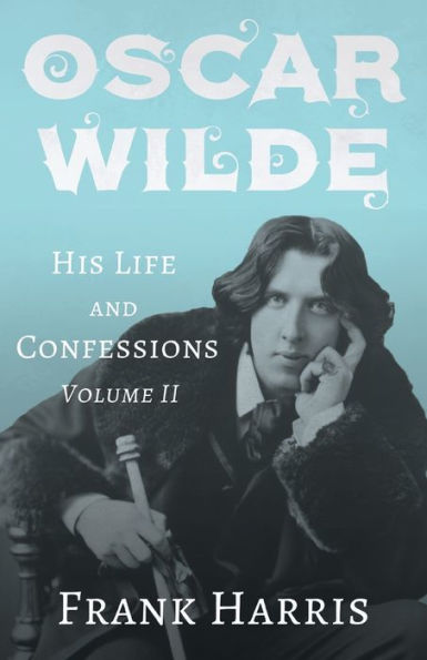 Oscar Wilde - His Life and Confessions Volume II