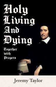 Title: Holy Living and Dying - Together with Prayers, Author: Jeremy Taylor