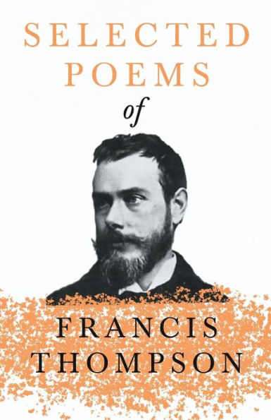 Selected Poems of Francis Thompson;With a Chapter from Thompson, Essays, 1917 by Benjamin Franklin Fisher